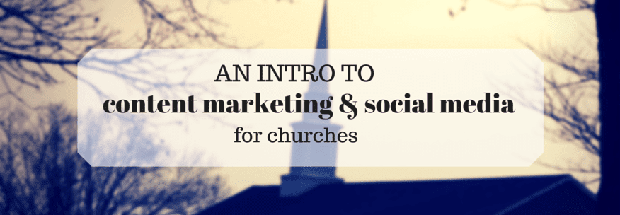 An Intro to Content Marketing and Social Media for Churches
