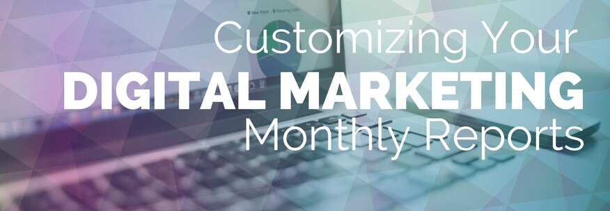 Customizing Your Digital Marketing Monthly Reports