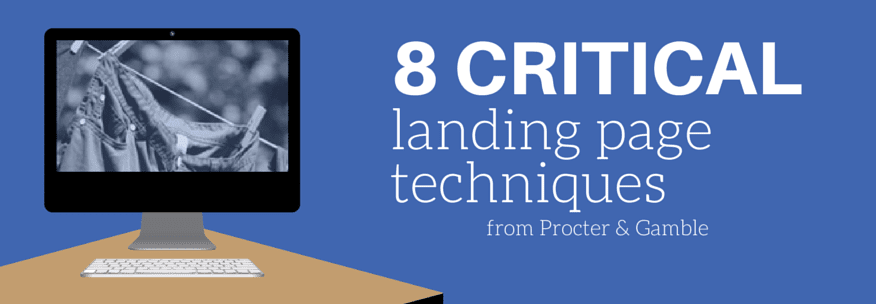 8 Critical P&G Advertising Techniques for Your Landing Pages