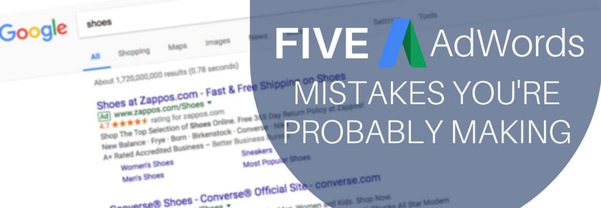 5 AdWords Mistakes You’re Probably Making