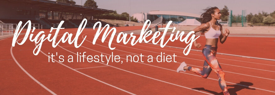 Digital Marketing… it’s a Lifestyle, not a Diet