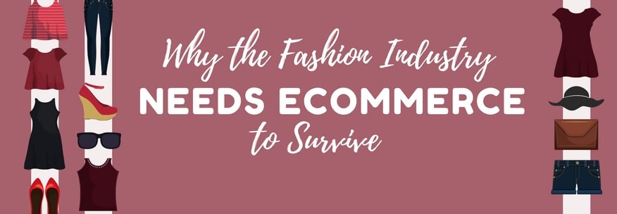 Why the Fashion Industry Needs eCommerce to Survive