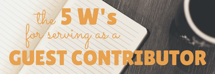 The 5 W’s for Serving as a Guest Contributor