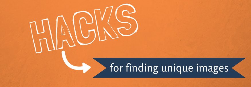 9 Hacks for Finding Unique Images for Your Blog