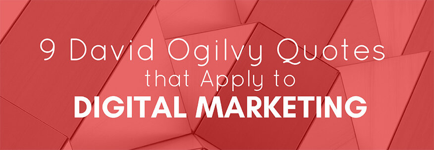 9 David Ogilvy Quotes that Apply to Digital Marketing