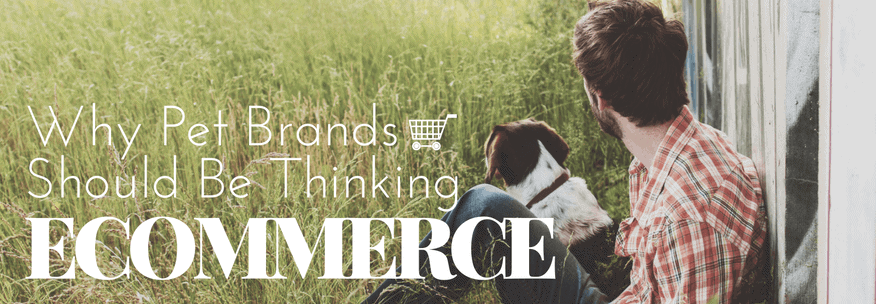 Why Pet Brands Should Be Thinking eCommerce