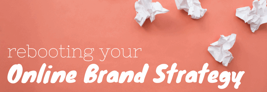 Rebooting Your Online Brand Strategy