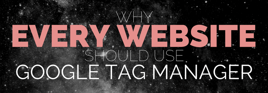 Why Every Website Should Use Google Tag Manager